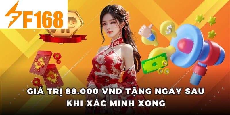 Giá trị 88.000 VND tặng ngay sau khi xác minh xong
